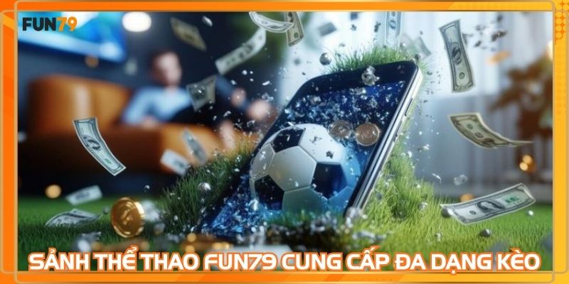 Các sảnh thể thao FUN79 cung cấp đa dạng kèo cược