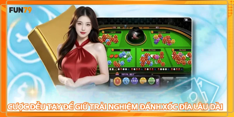 Cược đều tay để giữ trải nghiệm đánh xóc đĩa lâu dài