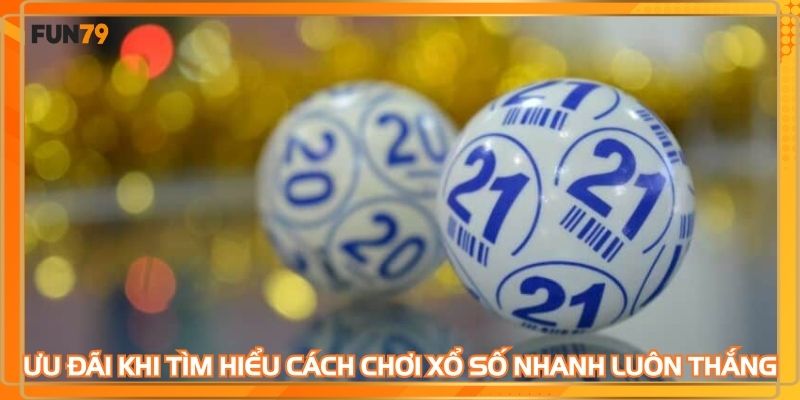 Nhận ưu đãi khi tìm hiểu cách chơi xổ số nhanh luôn thắng