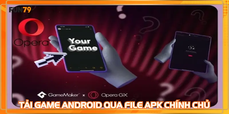 Tải game Android qua file APK chính chủ